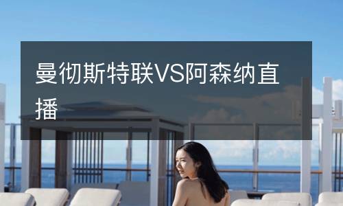 曼彻斯特联VS阿森纳直播
